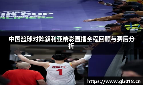 中国篮球对阵叙利亚精彩直播全程回顾与赛后分析