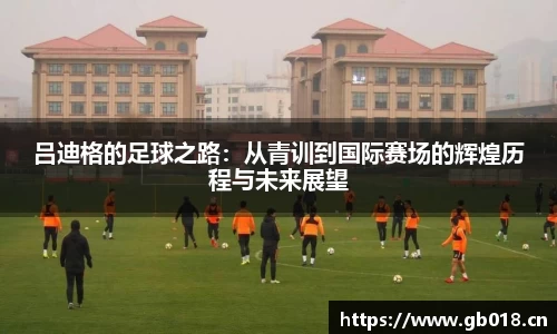 吕迪格的足球之路：从青训到国际赛场的辉煌历程与未来展望