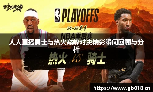 人人直播勇士与热火巅峰对决精彩瞬间回顾与分析