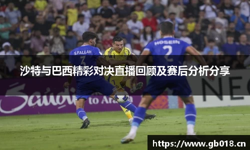 沙特与巴西精彩对决直播回顾及赛后分析分享