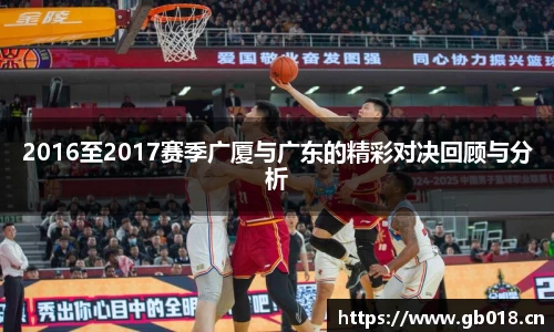 2016至2017赛季广厦与广东的精彩对决回顾与分析
