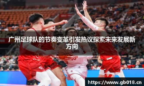 广州足球队的节奏变革引发热议探索未来发展新方向